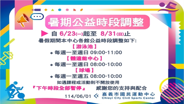 最新消息-【公告】▲自6/23(一)起至 8/31(日)止
暑假期間本中心各館公益時段調整如下:
【游泳池】
◆ 每週一至週日09:00-11:00
【體適能中心】
◆ 每週一至週日08:00-10:00
【球場】
◆ 每週一至週五08:00-10:00
如遇課程或活動則不開放使用
『下午時段全部暫停』
感謝您的支持與配合
114/6/1 12:00